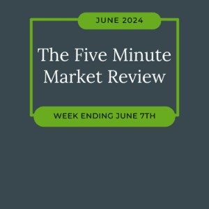Five Minute Market Review – Week Ending 6.7.24